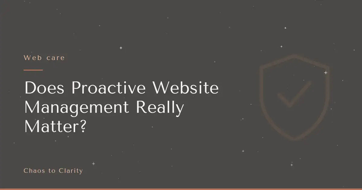 Web care — article title card for the Chaos to Clarity blog post Does Proactive Website Management Really Matter?