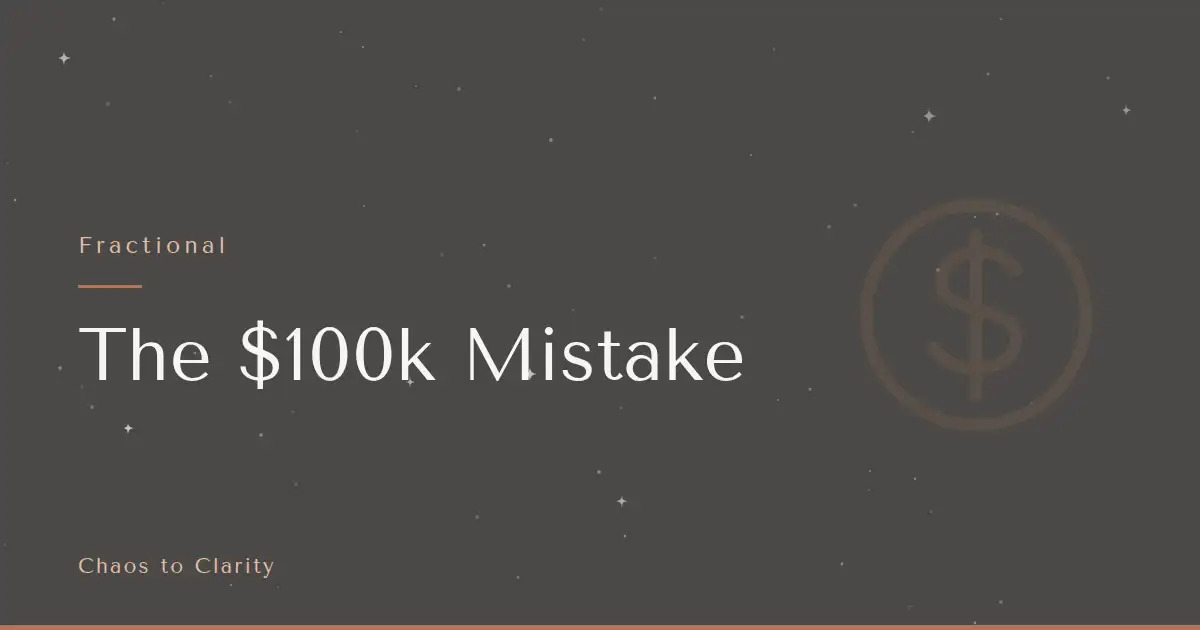 Fractional — article title card for the Chaos to Clarity blog post The $100k Mistake