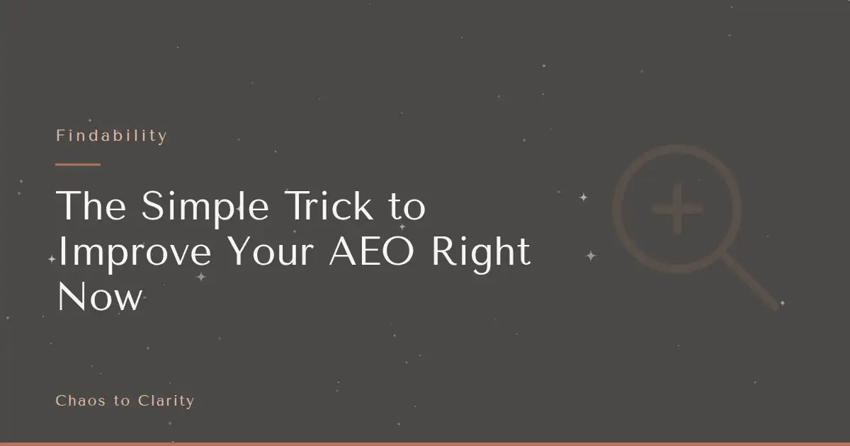 Findability — article title card for the Chaos to Clarity blog post The Simple Trick to Improve Your AEO Right Now