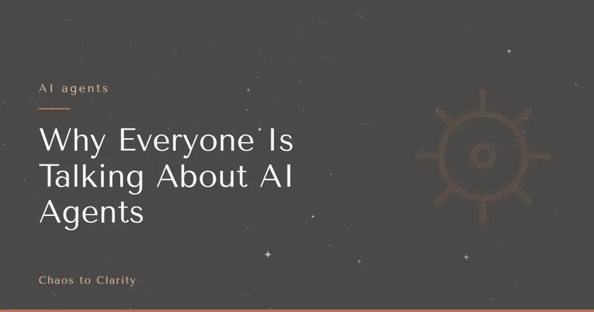 AI agents — article title card for the Chaos to Clarity blog post Why Everyone Is Talking About AI Agents