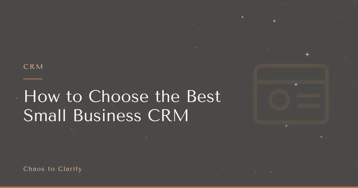 CRM — article title card for the Chaos to Clarity blog post How to Choose the Best Small Business CRM